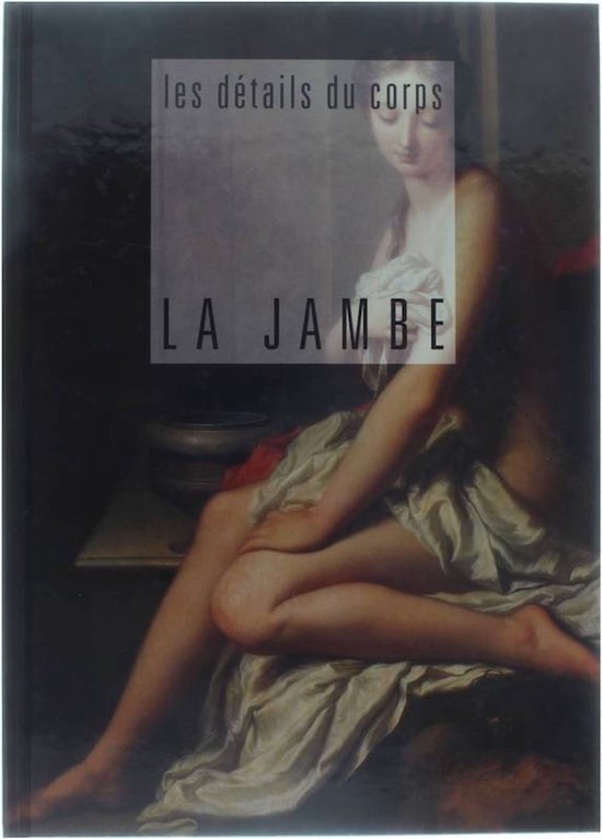 Les Details Du Corps: La Jambe Hardcover